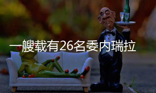 一艘載有26名委內(nèi)瑞拉移民的船只在加勒比海失蹤