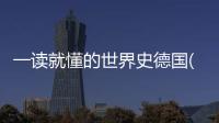 一讀就懂的世界史德國(關于一讀就懂的世界史德國簡述)