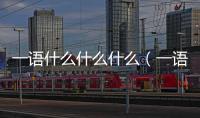 一語什么什么什么（一語什么什么）
