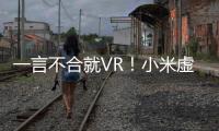 一言不合就VR！小米虛擬現實設備將誕生