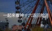 一起來看神十六返回艙進入大氣層的壯觀畫面