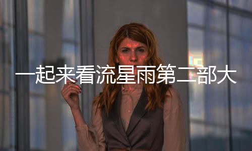 一起來看流星雨第二部大結(jié)局怎么樣（一起來看流星雨第二部大結(jié)局）