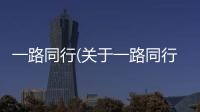 一路同行(關于一路同行簡述)