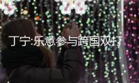 丁寧:樂(lè)意參與跨國(guó)雙打 希望用表現(xiàn)回報(bào)球迷厚愛(ài)