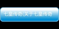 七皇傳奇(關于七皇傳奇簡述)