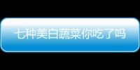 七種美白蔬菜你吃了嗎