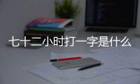 七十二小時打一字是什么字謎（七十二小時打一字謎）