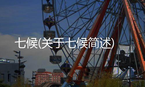 七候(關(guān)于七候簡述)