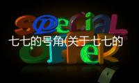 七七的號角(關(guān)于七七的號角簡述)