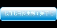 七月七日長生殿（關于七月七日長生殿的基本情況說明介紹）