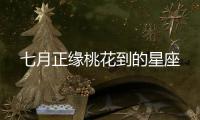 七月正緣桃花到的星座