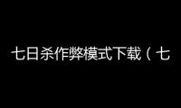 七日殺作弊模式下載（七日殺作弊碼）