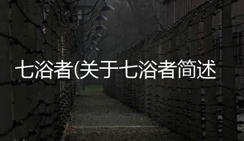 七浴者(關于七浴者簡述)