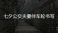 七夕公交夫妻伴車輪書寫深情 平凡崗位釀就人間浪漫
