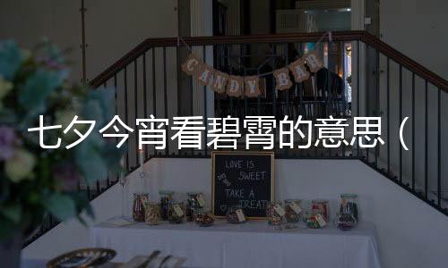 七夕今宵看碧霄的意思（關(guān)于七夕今宵看碧霄的意思的基本情況說明介紹）