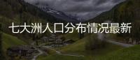 七大洲人口分布情況最新（七大洲人口分布情況）