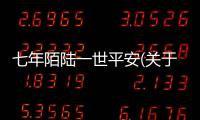 七年陌陸一世平安(關于七年陌陸一世平安簡述)