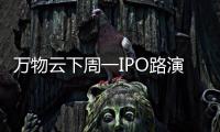 萬物云下周一IPO路演,本月內(nèi)完成上市