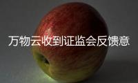 萬物云收到證監會反饋意見