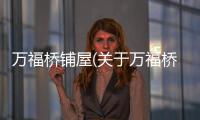 萬福橋鋪屋(關于萬福橋鋪屋簡述)