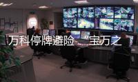 萬科停牌避險(xiǎn) “寶萬之爭”正式由明轉(zhuǎn)暗