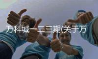 萬科城一二三期(關于萬科城一二三期簡述)