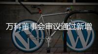 萬科董事會審議通過新增500億元直接債務融資工具