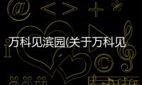 萬科見濱園(關于萬科見濱園簡述)