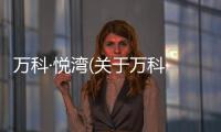 萬科·悅灣(關(guān)于萬科·悅灣簡述)