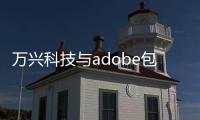 萬興科技與adobe包括萬興科技與中望軟件的具體內容