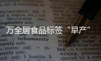 萬全居食品標簽“早產”被吊證 5年內禁止入行