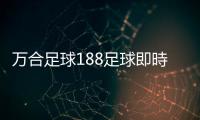 萬合足球188足球即時比分足球過人集錦
