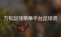 萬和足球帶單平臺足球資訊前瞻足球的一些基本知識
