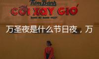 萬圣夜是什么節日夜，萬圣夜是什么節日