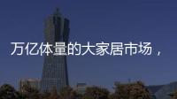 萬億體量的大家居市場，2023年的生意該如何做？四點建議！