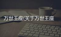 萬世王座(關于萬世王座簡述)