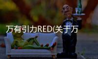 萬有引力RED(關(guān)于萬有引力RED簡(jiǎn)述)