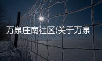 萬泉莊南社區(關于萬泉莊南社區簡述)