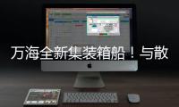 萬海全新集裝箱船！與散貨船撞了...船期延誤