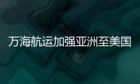 萬海航運加強亞洲至美國東海岸的服務