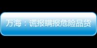 萬海：謊報瞞報危險品貨物罰款30000