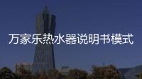 萬家樂熱水器說明書模式選擇（萬家樂熱水器說明書）