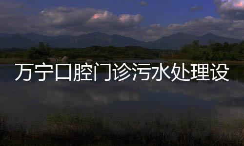 萬寧口腔門診污水處理設備