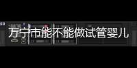 萬寧市能不能做試管嬰兒？姐妹們都去哪里做試管？