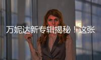 萬妮達新專輯揭秘！這張新鮮出爐的唱片有什么過人之處？