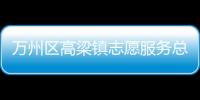 萬州區高梁鎮志愿服務總隊(關于萬州區高梁鎮志愿服務總隊簡述)