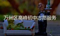 萬州區高峰初中志愿服務隊(關于萬州區高峰初中志愿服務隊簡述)