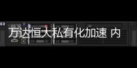 萬達恒大私有化加速 內房企業沖A勢頭兇猛