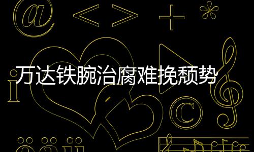 萬達(dá)鐵腕治腐難挽頹勢 30多位高管相繼離職軍心動蕩