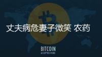 丈夫病危妻子微笑 農藥中毒該如何急救？